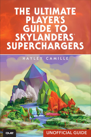The Ultimate Player’s Guide to Skylanders SuperChargers (Unofficial Guide)