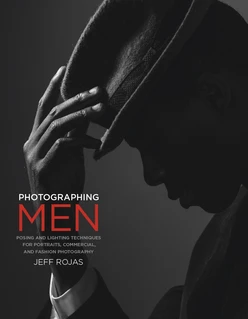 Photographing Men: Posing, Lighting, and Shooting Techniques for Portrait and Fashion Photography, First Edition