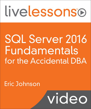 SQL Server 2016 Fundamentals for the Accidental DBA LiveLessons