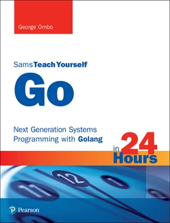 Go in 24 Hours, Sams Teach Yourself: Next Generation Systems Programming with Golang, First Edition