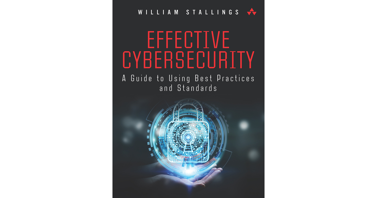 Effective Cybersecurity: A Guide to Using Best Practices and Standards ...