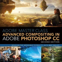 Adobe Master Class: Advanced Compositing in Adobe Photoshop CC: Bringing the Impossible to Reality with Bret Malley, Second Edition