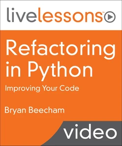 Refactoring in Python LiveLessons: Improving Your Code Video Training
