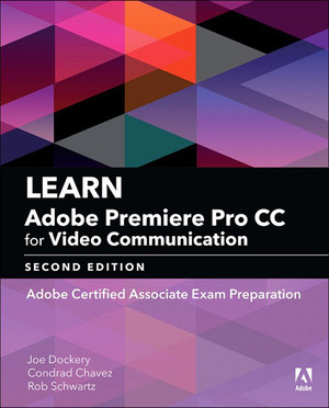 Learn Adobe Premiere Pro CC for Video Communication: Adobe Certified Associate Exam Preparation, Second Edition
