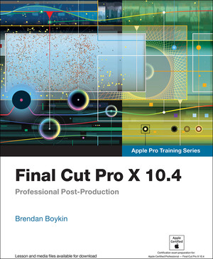 Final Cut Pro X 10.4 - Apple Pro Training Series: Professional Post-Production