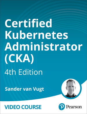 Certified Kubernetes Administrator (CKA), 4th Edition