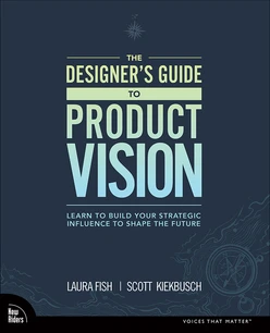 The Designer's Guide to Product Vision: Learn to build your strategic influence to shape the future