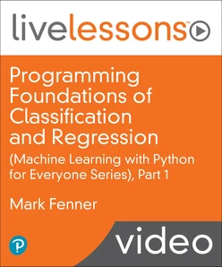 Programming Foundations of Classification and Regression LiveLessons (Machine Learning with Python for Everyone Series), Part 1