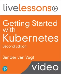 Getting Started with Kubernetes LiveLessons, 2nd Edition