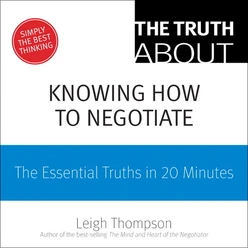The Truth About Knowing How to Negotiate: The Essential Truths in 20 Minutes