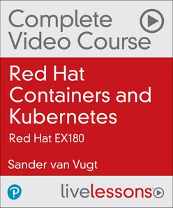 Red Hat Certified Specialist in Containers and Kubernetes Complete Video Course: Red Hat EX180