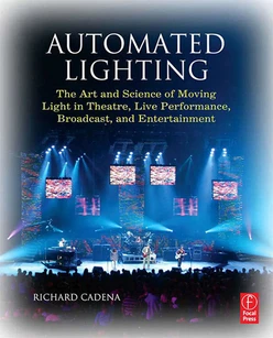 Automated Lighting: The Art and Science of Moving Light in Theatre, Live Performance, Broadcast, and Entertainment