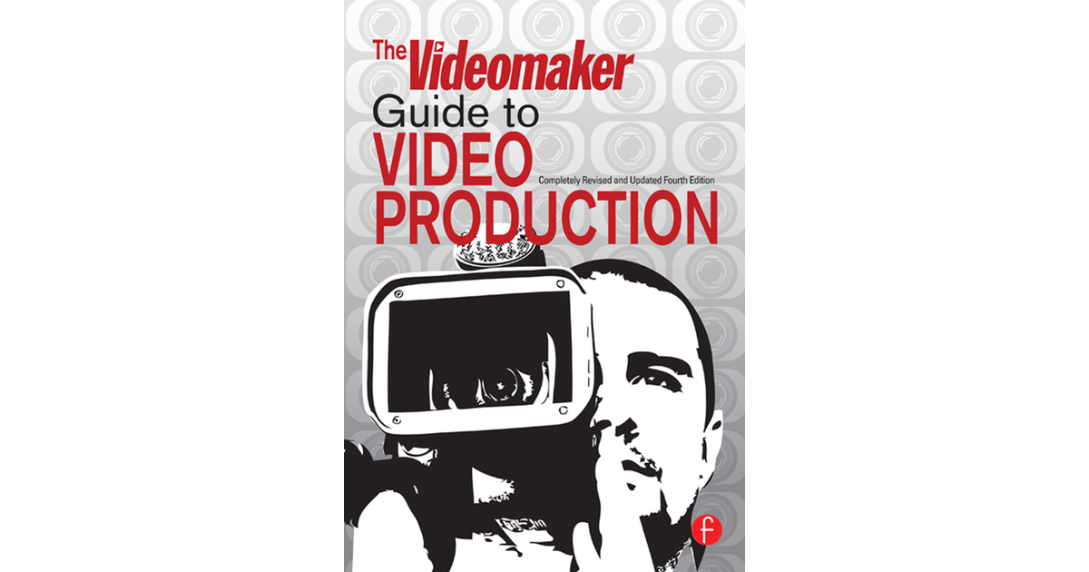 The Videomaker Guide to Video Production, 4th Edition [Book]