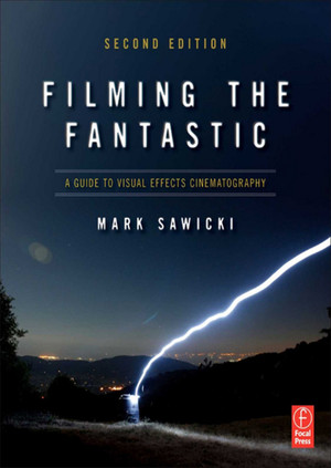 Filming the Fantastic: A Guide to Visual Effects Cinematography, 2nd Edition