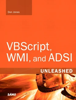 VBScript, WMI, and ADSI Unleashed: Using VBScript, WMI, and ADSI to Automate Windows® Administration