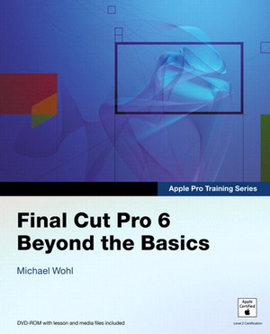 Apple Pro Training Series Final Cut Pro 6: Beyond the Basics