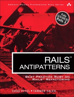 Rails™ AntiPatterns: Best Practice Ruby on Rails™ Refactoring