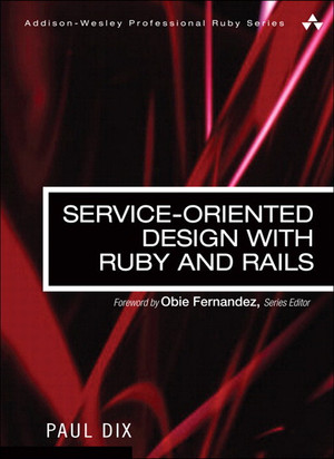 Service-Oriented Design with Ruby and Rails