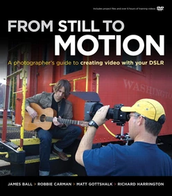 From Still to Motion: A photographer’s guide to creating video with your DSLR