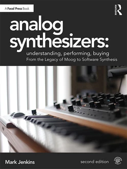 Analog Synthesizers: Understanding, Performing, Buying, 2nd Edition