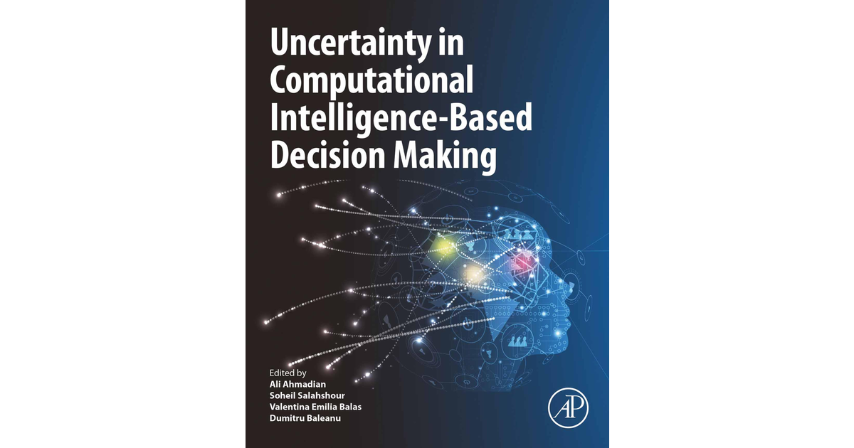 Uncertainty in Computational Intelligence-Based Decision Making [Book]