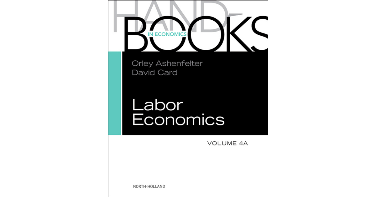 Handbook of Labor Economics - HANDBOOK OF LABOR ECONOMICS, VOL 4A