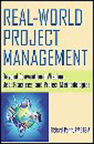 Real-World Project Management: Beyond Conventional Wisdom, Best Practices, and Project Methodologies