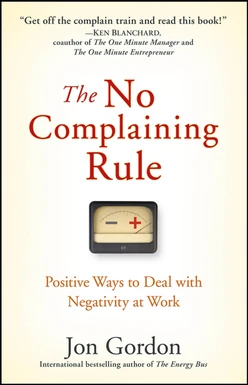 The No Complaining Rule: Positive Ways to Deal with Negativity at Work
