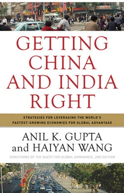 Getting China and India Right: Strategies for Leveraging the World's Fastest-Growing Economies for Global Advantage