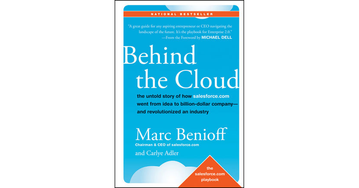 Behind the Cloud: The Untold Story of How Salesforce.com Went from Idea to Billion-Dollar ...