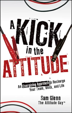 A Kick in the Attitude: An Energizing Approach to Recharge your Team, Work, and Life