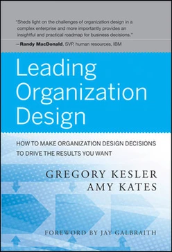 Leading Organization Design: How to Make Organization Design Decisions to Drive the Results You Want