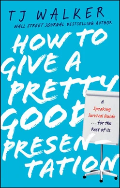 How to Give a Pretty Good Presentation: A Speaking Survival Guide for the Rest of Us