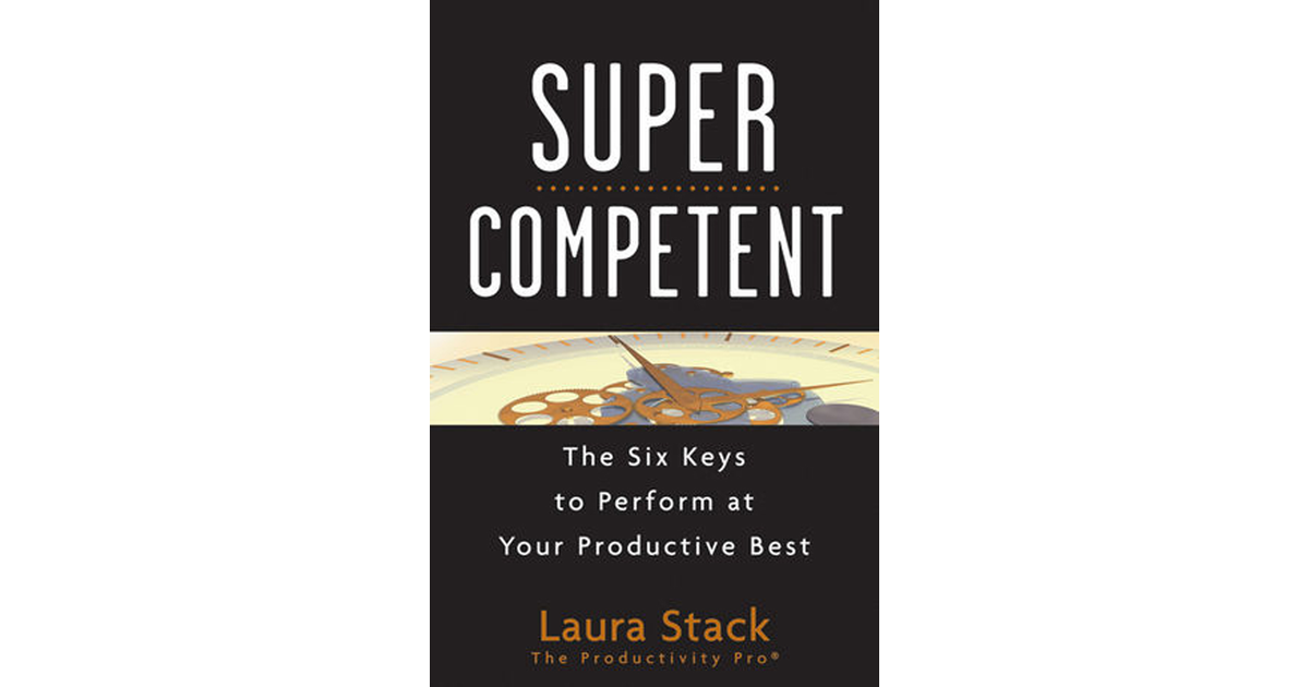 SuperCompetent: The Six Keys to Perform at Your Productive Best [Book]