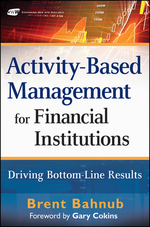 Activity-Based Management for Financial Institutions: Driving Bottom-Line Results