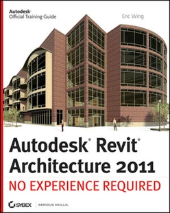 Autodesk® Revit® Architecture 2011: No Experience Required