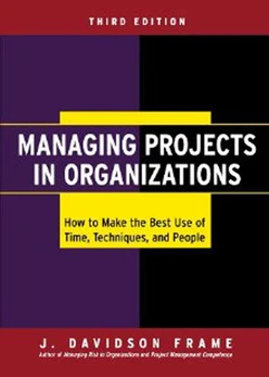 Managing Projects in Organizations: How to Make the Best Use of Time, Techniques, and People, 3rd Edition