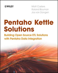 Pentaho® Kettle Solutions: Building Open Source ETL Solutions with Pentaho Data Integration