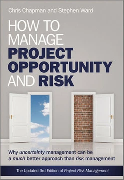 How to Manage Project Opportunity and Risk: Why uncertainty management can be a much better approach than risk management