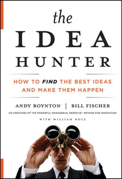 The IDEA HUNTER: HOW TO FIND THE BEST IDEAS AND MAKE THEM HAPPEN