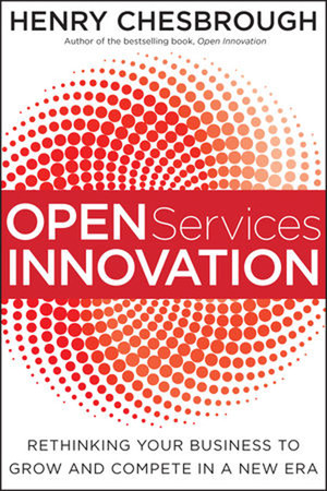 Open Services Innovation: Rethinking Your Business to Grow and Compete in a New Era