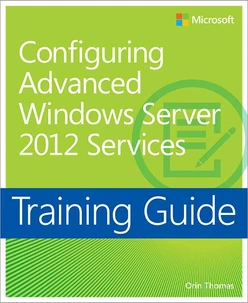 Training Guide: Configuring Advanced Windows Server 2012 Services