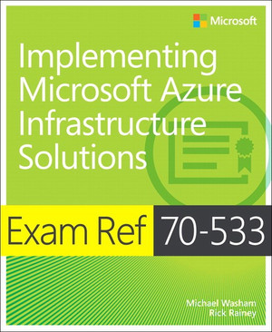 Exam Ref 70-533 Implementing Microsoft Azure Infrastructure Solutions