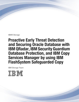 Proactive Early Threat Detection and Securing Oracle Database with IBM QRadar, IBM Security Guardium Database Protection, and IBM Copy Services Manager by using IBM FlashSystem Safeguarded Copy