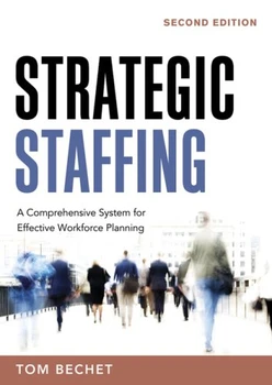 Strategic Staffing: A Comprehensive System for Effective Workforce Planning, Second Edition