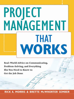 Project Management that Works: Real-World Advice on Communicating, Problem Solving, and Everything Else You Need to Know to Get the Job Done