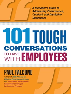 101 Tough Conversations to Have with Employees: A Manager’s Guide to Addressing Performance, Conduct, and Discipline Challenges