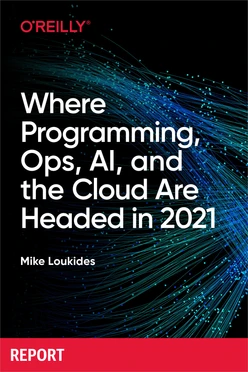 Where Programming, Ops, AI, and the Cloud Are Headed in 2021