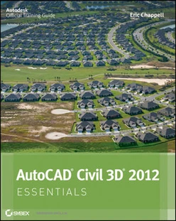 AutoCAD® Civil 3D® 2012 Essentials: Autodesk® Official Training Guide: Essential