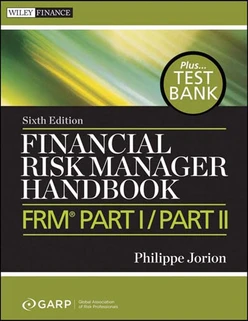 Financial Risk Manager Handbook + Test Bank: FRM Part I / Part II, 6th Edition